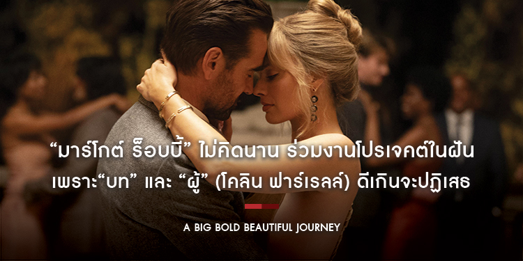 “มาร์โกต์ ร็อบบี้” ไม่คิดนาน ร่วมงานโปรเจคต์ในฝัน “A BIG BOLD BEAUTIFUL JOURNEY” เพราะ“บท” และ “ผู้” (โคลิน ฟาร์เรลล์) ดีเกินจะปฏิเสธ